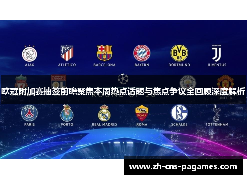 欧冠附加赛抽签前瞻聚焦本周热点话题与焦点争议全回顾深度解析
