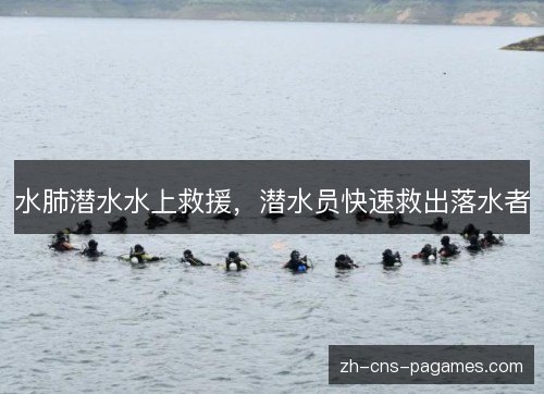 水肺潜水水上救援，潜水员快速救出落水者